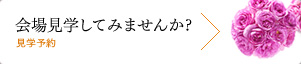 会場を見学してみませんか?