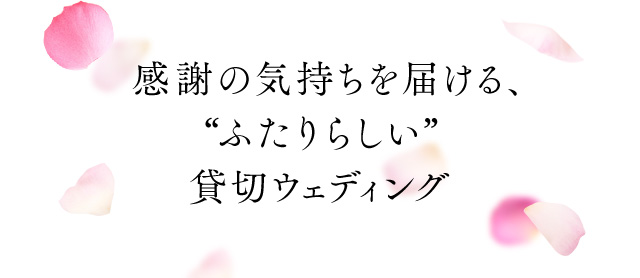 感謝の気持ちを届ける、「ふたりらしい」貸切ウェディング